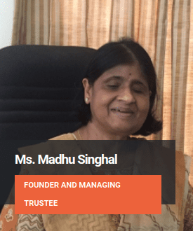 Ms.Madhu Singhal Founder and Managing Trustee